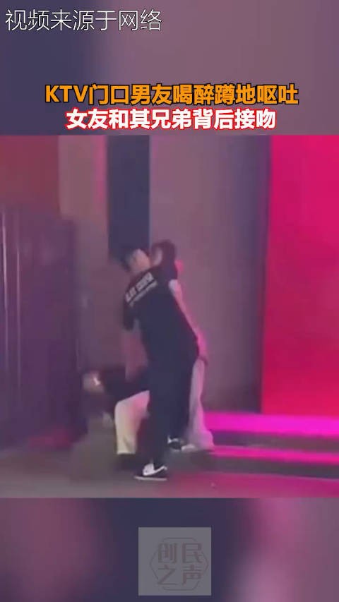 KTV门口男友喝醉蹲地呕吐，女友和其兄弟背后接吻