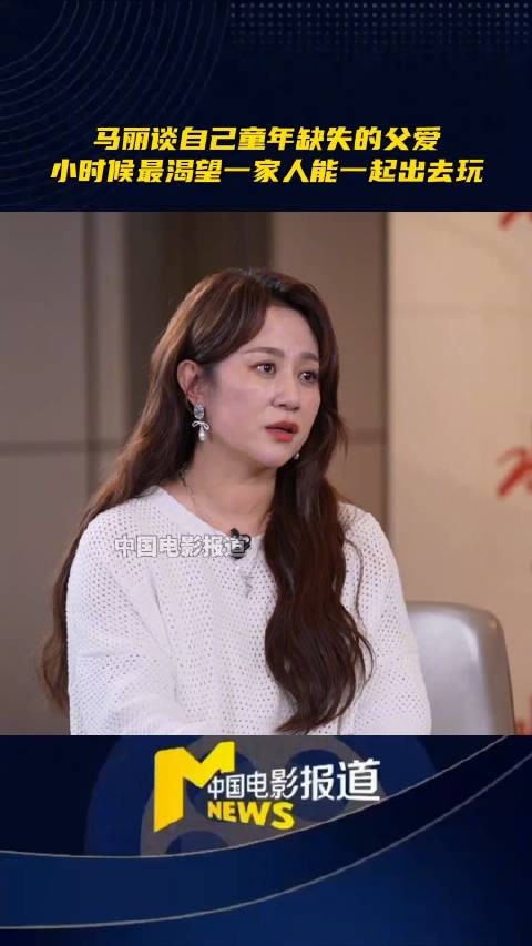 马丽谈离异家庭童年缺失父爱,坦言8岁前记忆空白