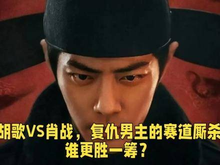 胡歌与肖战:复仇男主的激烈竞争,谁能够脱颖而出?