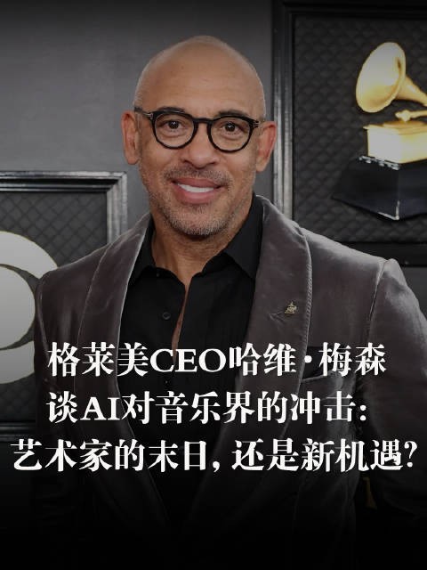 格莱美CEO哈维·梅森 谈AI对音乐界的冲击： 艺术家的末日，还是新机遇？