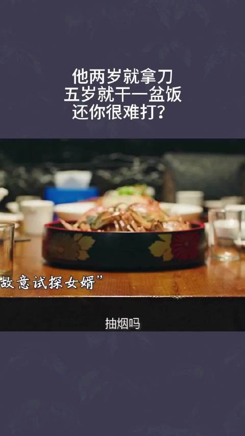 他两岁就拿刀，五岁就干一盆饭，还你很难打