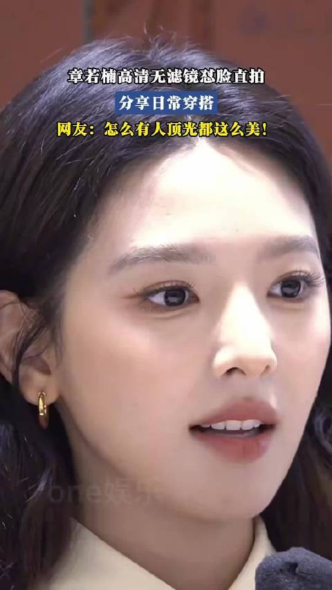 章若楠高清无滤镜怼脸直拍，网友:怎么有人顶光都这么美!