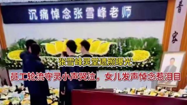 张雪峰灵堂遗照曝光！员工轮流守灵小声哭泣，女儿发声悼念惹泪目