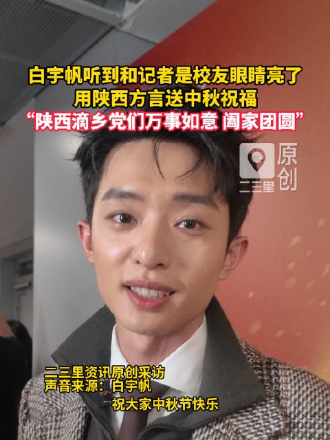 白宇帆听到和记者是校友眼睛亮了 ，用陕西方言送中秋祝福：“陕西滴乡党们万事如意，阖家团圆！”