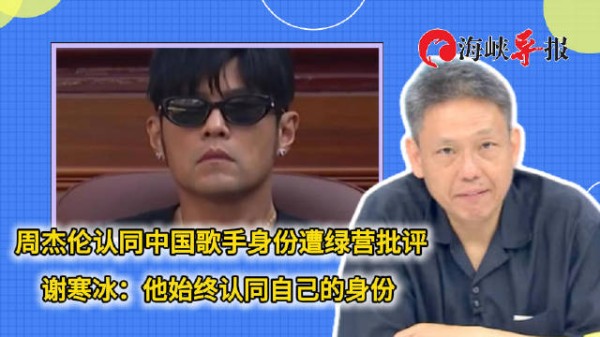 周杰伦认同中国歌手身份遭绿营批评，谢寒冰称其始终认同中国人身份