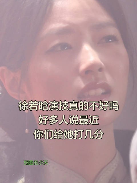徐若晗 这演技你们觉得怎么样,打几分 正能量 徐若晗